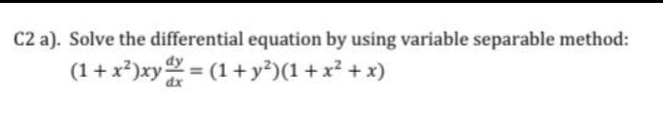 C2 a). Solve the differential equation by using variable separable method:
(1 + x²)xy = (1 + y²)(1+x² + x)
dx
