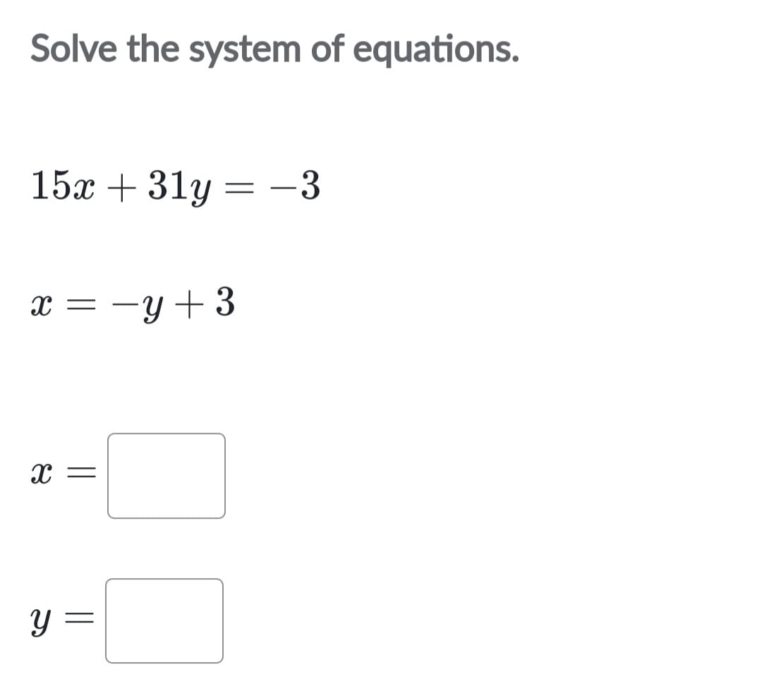 Solve the system of equations.
15x + 31y = −3
X =
X =
Y
=
-y+3
