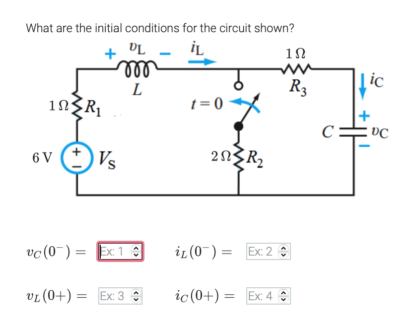 What are the initial conditions for the circuit shown?
+
Ta
İL
12
ll
R3
Tic
L
1NSR1
t= 0
VC
6 V
Vs
vc(0~) =
Ex: 1 :
iL (0-) =
Ex: 2
VL (0+) = Ex: 3 :
ic (0+) = Ex: 4 :
< >
