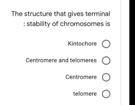 The structure that gives terminal
: stability of chromosomes is
Kintochore O
Centromere and telomeres
Centromere O
telomere O
