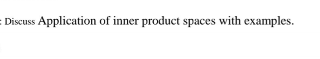 : Discuss Application of inner product spaces with examples.
