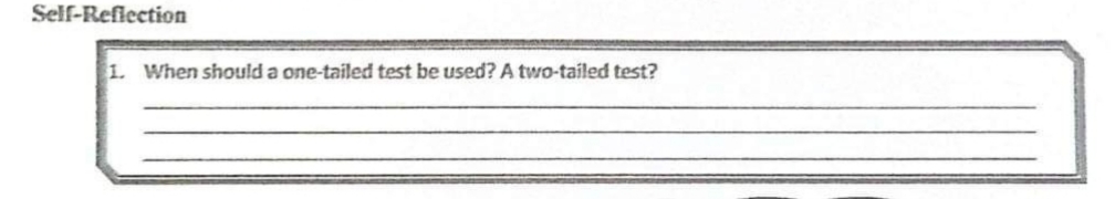 Self-Reflection
1. When should a one-tailed test be used? A two-tailed test?
