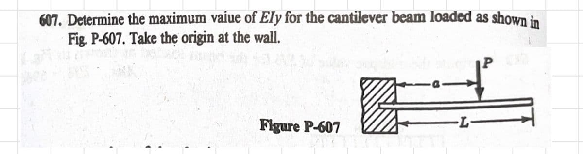 607. Determine the maximum value of Ely for the cantilever beam loaded as shown in
Fig. P-607. Take the origin at the wall.
P
Figure P-607
-L-