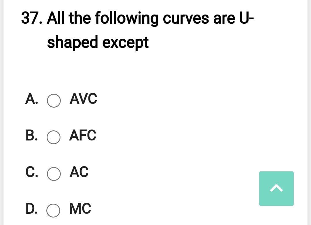 37. All the following curves are U-
shaped except
A. O AVC
В. О AFC
С. О АС
D. O MC
