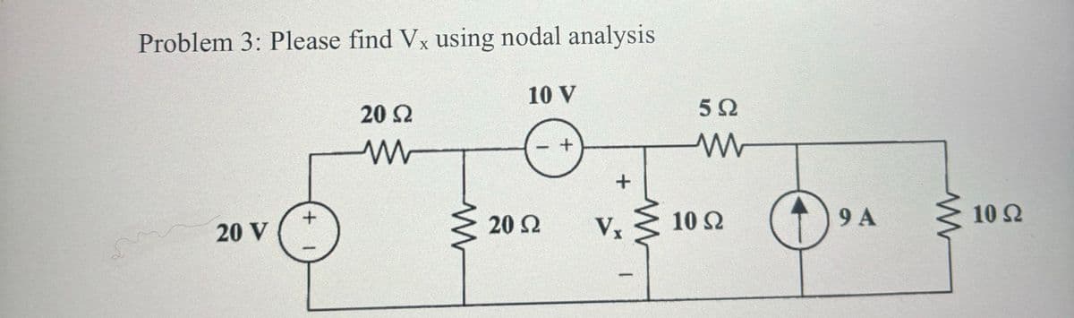 Problem 3: Please find Vx using nodal analysis
20 Ω
ww
10 V
502
می
20 V
+ 1
w
+
20 Ω
Vx
10 Ω
9 A
ww
10 Ω