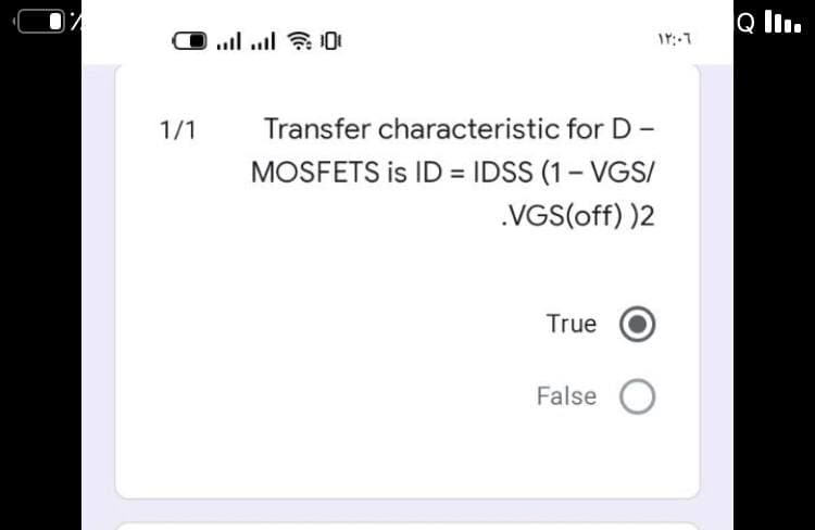 Q l.
1/1
Transfer characteristic for D-
MOSFETS is ID = IDSS (1- VGS/
.VGS(off) )2
True
False O
