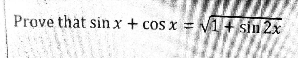 Prove that sin x + cos x = √1+ sin 2x