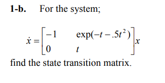 1-b. For the system;
1
exp(-t-.5t²)
*-
[6¹
t
find the state transition matrix.
x