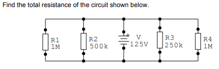 Find the total resistance of the circuit shown below.
R2
V
R3
R4
R1
1M
500k
125V
|250k
1M
