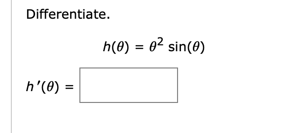 Differentiate.
h(0) = 02 sin(0)
h '(θ)
%3D

