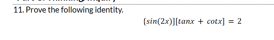 11. Prove the following identity.
{sin(2x)][tanx + cotx]
= 2