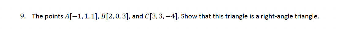 9. The points A[−1, 1, 1], B[2, 0,3], and C[3,3,-4]. Show that this triangle is a right-angle triangle.