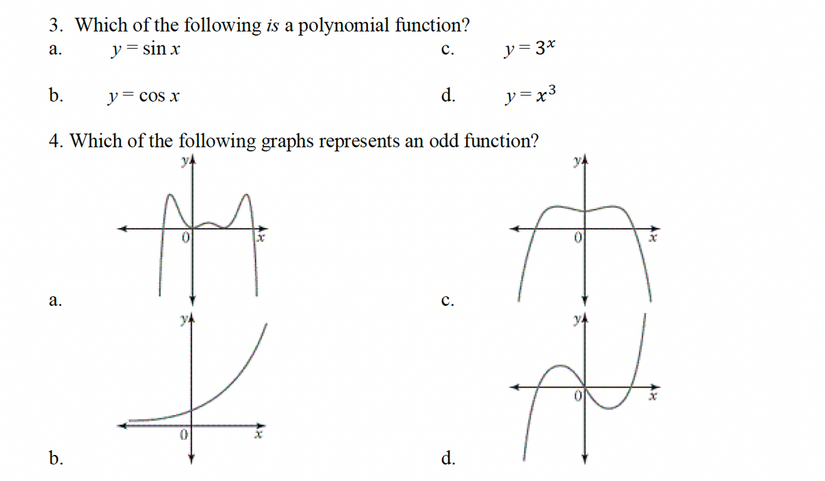 3. Which of the following is a polynomial function?
a.
y = sin x
C.
y=3x
b.
y = cos x
d.
y=x³
4. Which of the following graphs represents an odd function?
a.
C.
x
b.
d.