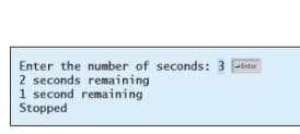 Enter the number of seconds: 3
2 seconds remaining
1 second remaining
Stopped