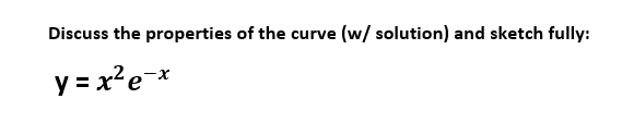 Discuss the properties of the curve (w/ solution) and sketch fully:
y = x?e*
