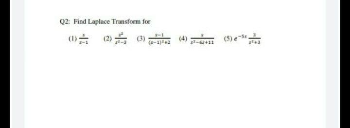 Q2: Find Laplace Transform for
(2)
s-1
(1)
(3)
(s-1)+2
(5) e-5s.
(4)
-6s+11
