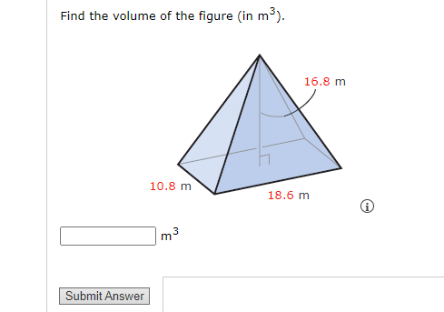 Find the volume of the figure (in m³).
Submit Answer
10.8 m
3
m
16.8 m
18.6 m