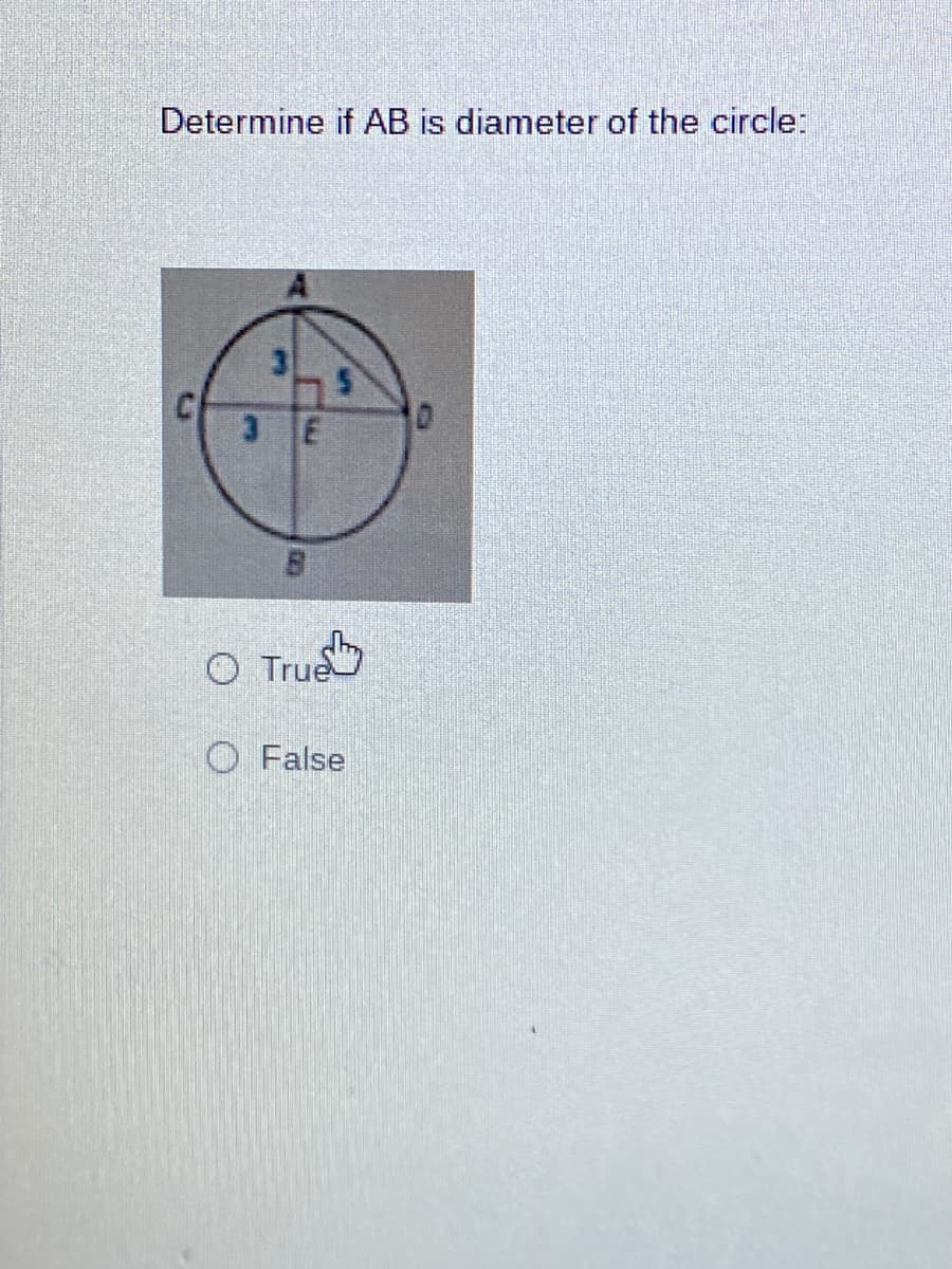 Determine if AB is diameter of the circle:
3 E
O True
O False
