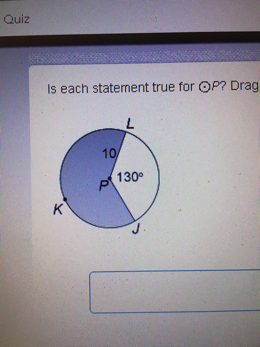 Quiz
Is each statement true for OP? Drag
10/
130°
K
