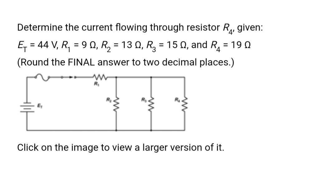 Determine the current flowing through resistor R₂, given:
'4'
19 Ω
E₁ = 44 V, R₁ = 9 Q, R₂ = 13 Q, R₂ = 15 02, and R
(Round the FINAL answer to two decimal places.)
E₁
Click on the image to view a larger version of it.