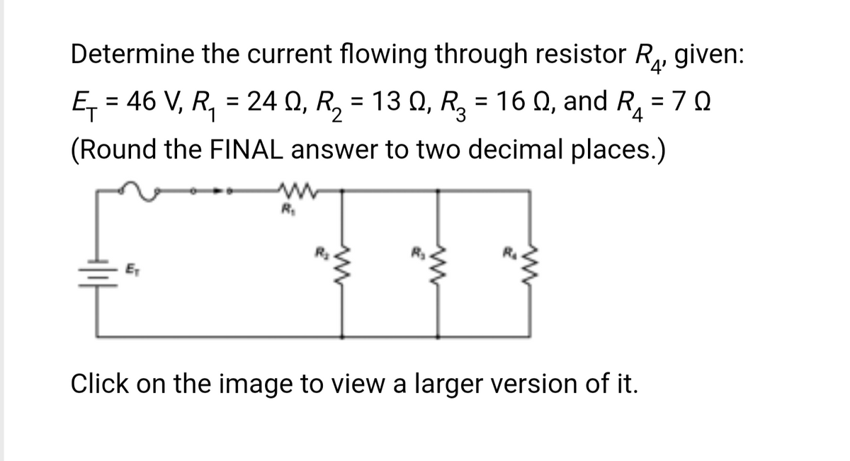Determine the current flowing through resistor R₁, given:
E₁ = 46 V, R₁ = 240, R₂ = 13 Q, R₂ = 160, and R₁ = 70
(Round the FINAL answer to two decimal places.)
R₁
Click on the image to view a larger version of it.