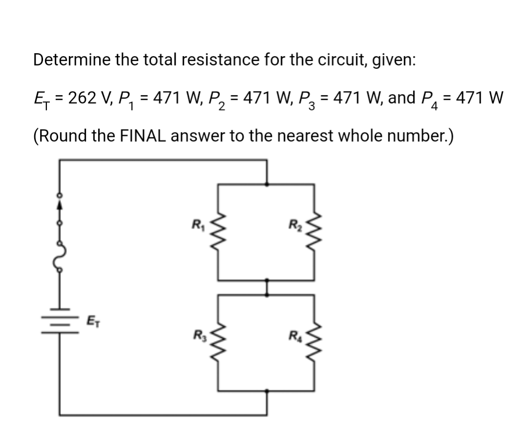 Determine the total resistance for the circuit, given:
E₁ = 262 V, P₁ = 471 W, P₂ = 471 W, P3 = 471 W, and P = 471 W
1
2
(Round the FINAL answer to the nearest whole number.)
ET
www
www
R₂
I
R₁