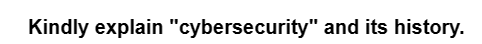 Kindly explain "cybersecurity" and its history.