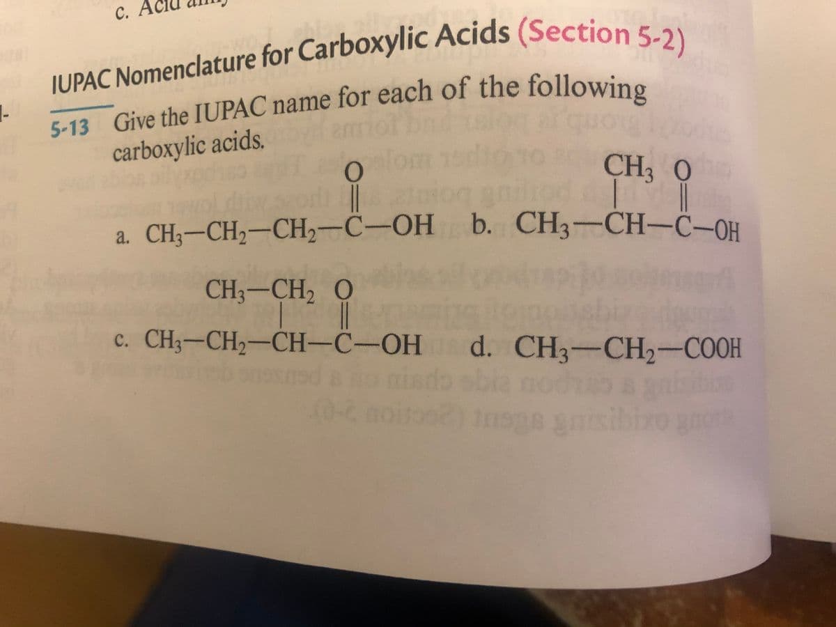 CH;-CH,-CH2-C-OH b. CH3-CH-C-0OH
each of the following
С. А
с.
JUPAC Nomenclature for Carboxylic Acids (Section 5-2)
5-13 Give the IUPAC name for each of the following
carboxylic acids.
1-
que
CH3 0
o
a.
CH3-CH2 O
c. CH3-CH2-CH-C-OH d. CH3-CH2-COOH
miado obia
(0-2 noito na sisibio n
o gnot
