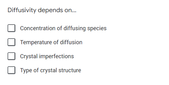 Diffusivity depends on...
Concentration of diffusing species
Temperature of diffusion
Crystal imperfections
Type of crystal structure