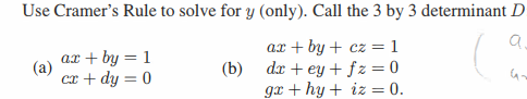 Use Cramer's Rule to solve for y (only). Call the 3 by 3 determinant D
9.
(a)
ax + by = 1
cx + dy = 0
ax+by+ cz=1
(b)
drey+fz= 0
gx+hy+iz = 0.