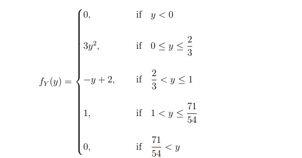0,
3y²,
fy(y) =-y + 2,
1,
0.
13
if y < 0
if 0≤ y ≤
2
if} <y<1
if 1 < y ≤
if
71
54
<y
71
54