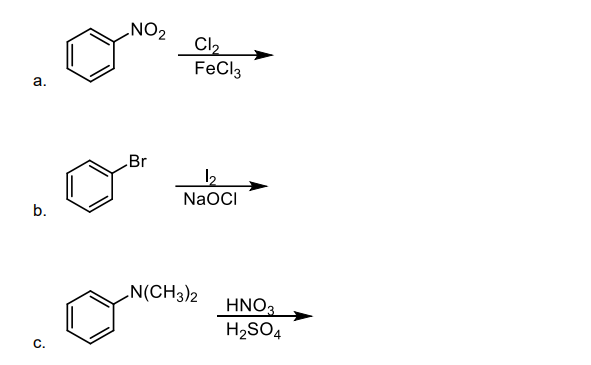 a.
b.
C.
NO₂
Br
Cl₂
FeCl3
1₂
NaOCI
N(CH3)2
HNO3
H₂SO4