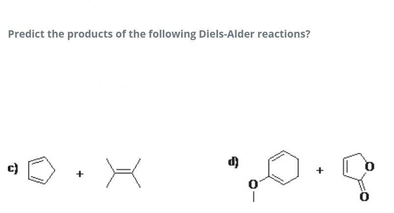 Predict the products of the following Diels-Alder reactions?
