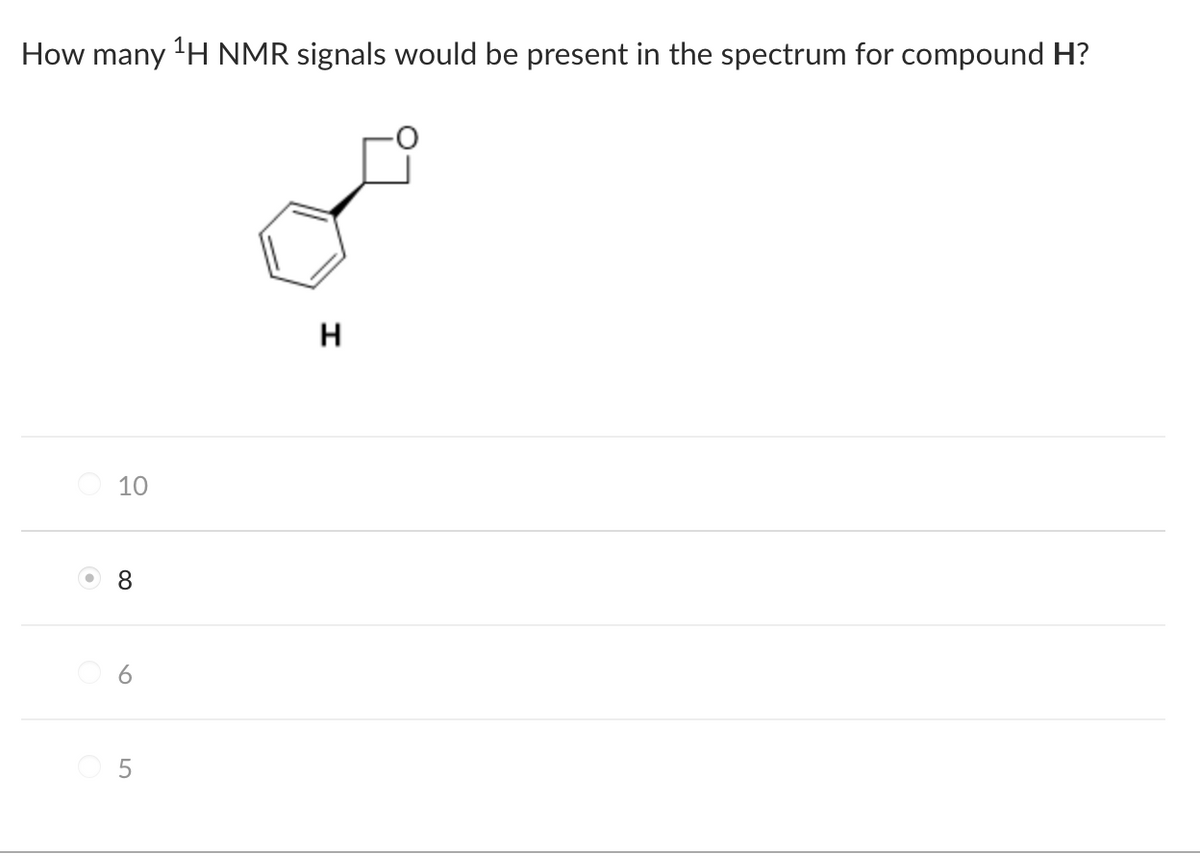 How many ¹H NMR signals would be present in the spectrum for compound H?
H
10
8
10
5