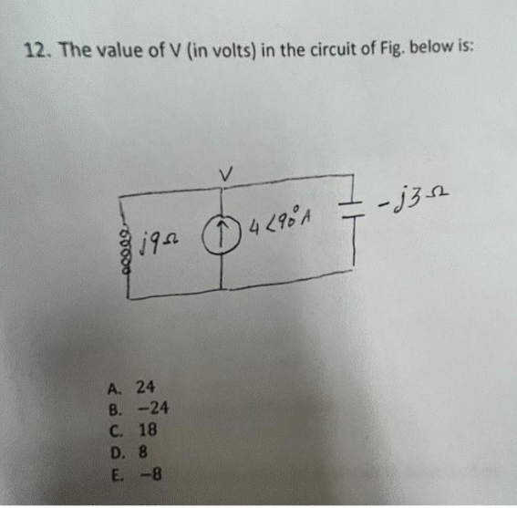 12. The value of V (in volts) in the circuit of Fig. below is:
60000
195
A. 24
B. -24
C. 18
D. 8
E. -8
V
²7-1²
↑4 498 A
-j3s