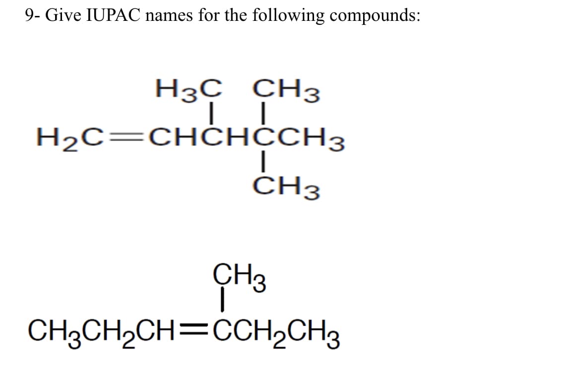 9- Give IUPAC names for the following compounds:
H3C CH3
| |
H₂C=CHCHCCH3
|
CH3
CH3
CH3CH₂CH=CCH₂CH3