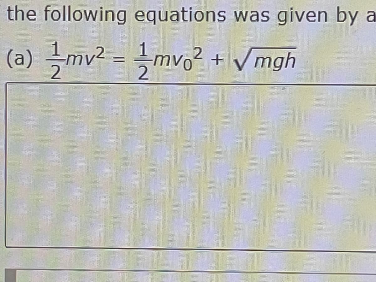 the following equations was given by a
(a) 1/mv² = 1 mv² + √mgh
2
STE