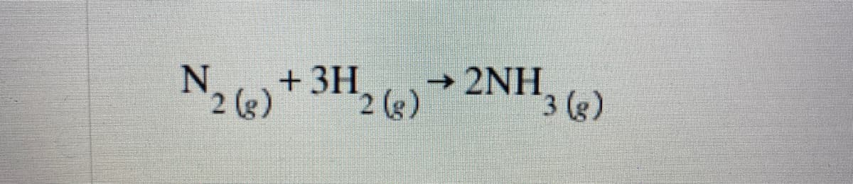 + 3H
2NH
->
2 (g)
2 (g)
3 (g)
