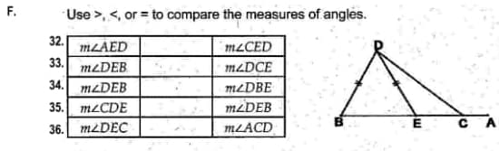F.
Use >, <, or = to compare the measures of angles.
32.
mLAED
mZCED
33.
m2DEB
m2DCE
34. m2DEB
m2DBE
35. m2CDE
mZDEB
36.
m2DEC
m2ACD