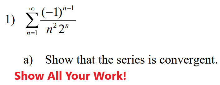 1) -1)"-1
n² 2"
n=1
a) Show that the series is convergent.
Show All Your Work!
