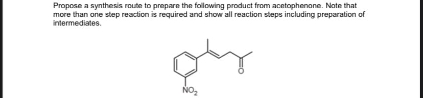 Propose a synthesis route to prepare the following product from acetophenone. Note that
more than one step reaction is required and show all reaction steps including preparation of
intermediates.
phy
NO₂