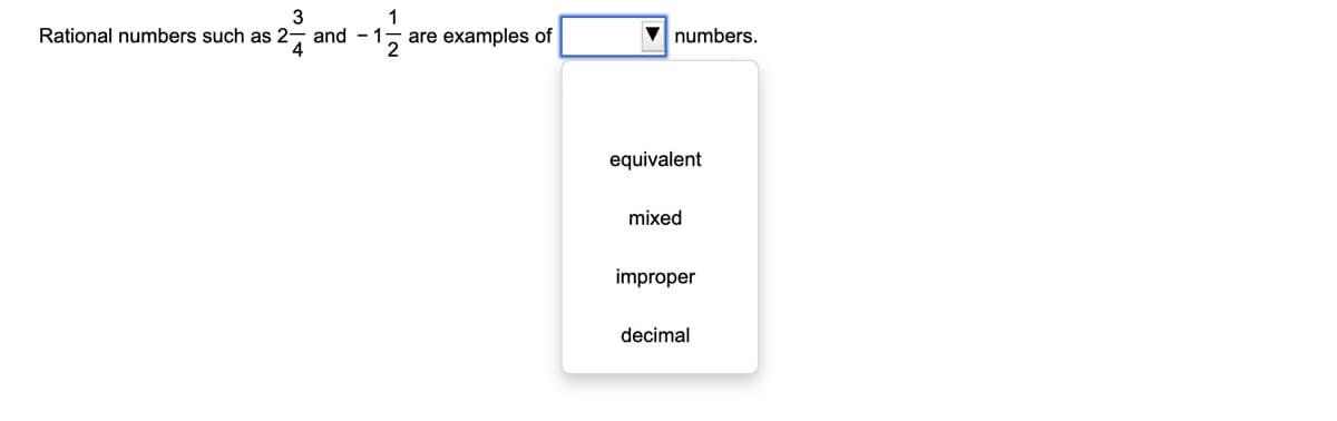 1
Rational numbers such as 2
and - 1
4
are examples of
V numbers.
equivalent
mixed
improper
decimal
