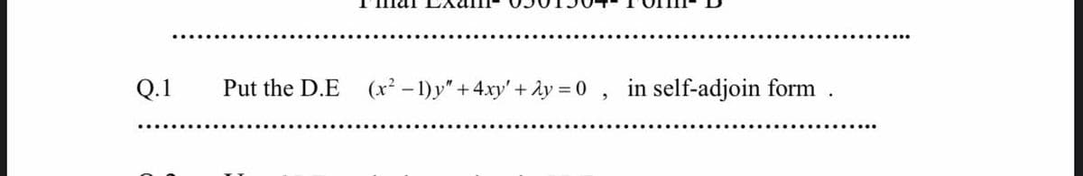 Q.1
Put the D.E
(x² - 1)y" +4xy' + dy = 0 , in self-adjoin form

