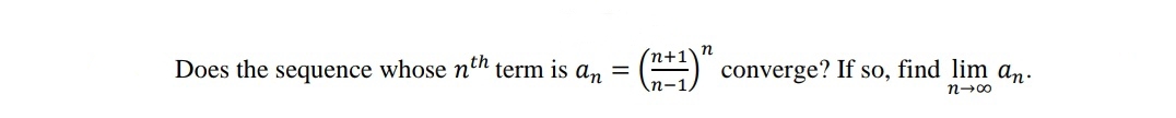 Does the sequence whose ntn term is a,n
n+1n
converge? If so, find lim an.
