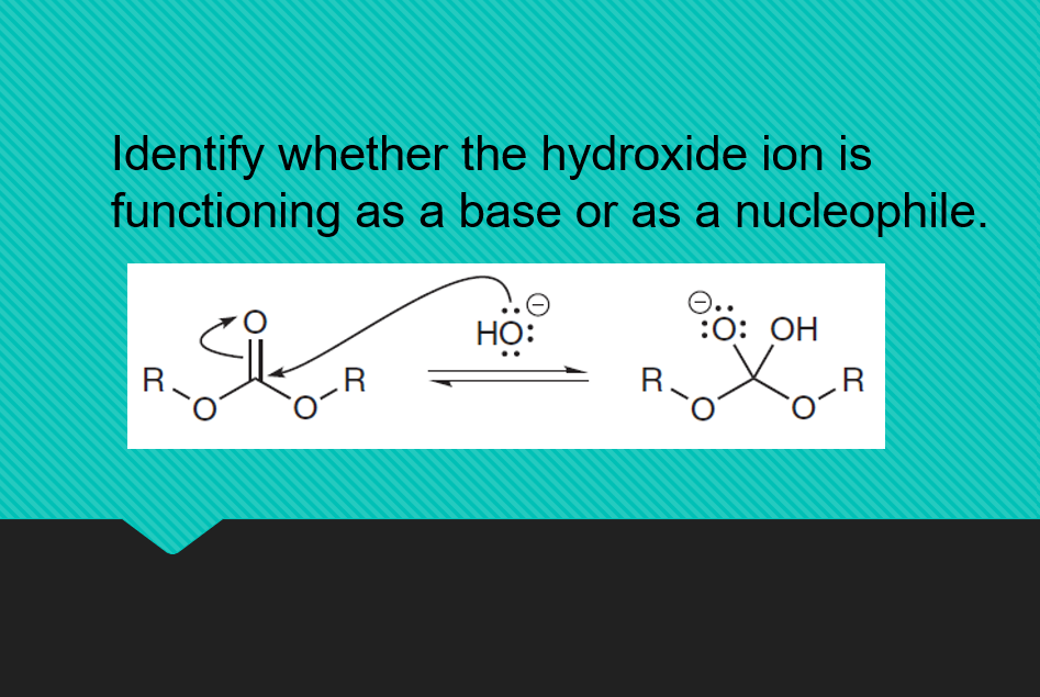 Identify whether the hydroxide ion is
functioning as a base or as a nucleophile.
Но:
O.
:0: OH
R.
-R
R.
