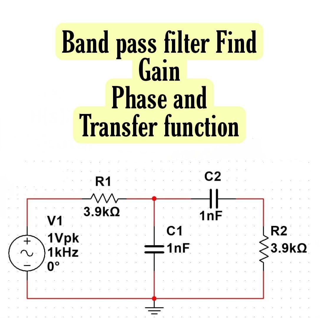 Band pass filter Find
Gain
Phase and
Transfer function
C2
R1
3.9kQ
1nF
V1
C1
R2
+
1Vpk
1kHz
1nF
>3.9kQ
0°
