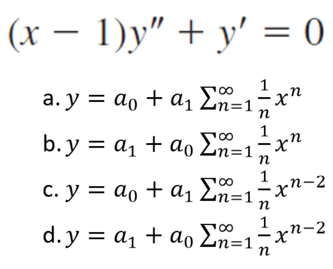 (x − 1)y" + y' = 0
+ ai Σ=1=xn
χη
η
a. y = a
b.y = a
c. y = a
+ ao Σ=1x"
η
1
+ a1 Σῇ=1
αι
χh-2
η
1
d. y = a + ao Σ=1=xn-2
η
-