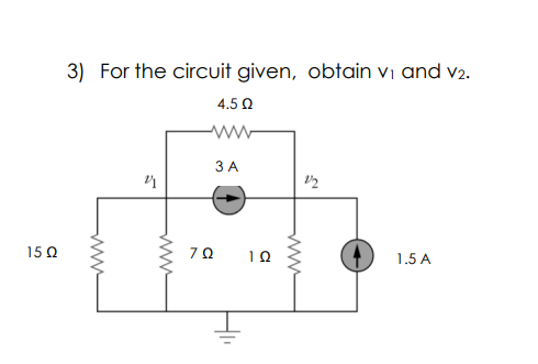15 Ω
3) For the circuit given, obtain vi and v2.
4.5 Ω
3 A
Μ
2/2
1.5 A
www
Μ
ΖΩ
ΤΩ
www