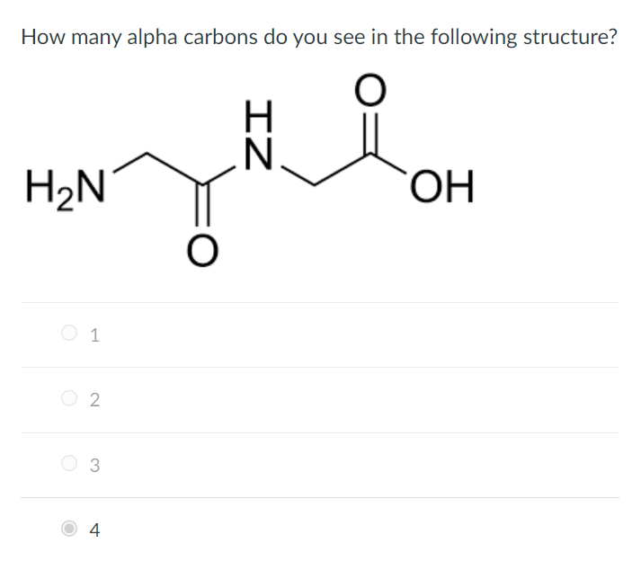 How many alpha carbons do you see in the following structure?
요
H₂N
1
2
3
4
O
ZI
OH
