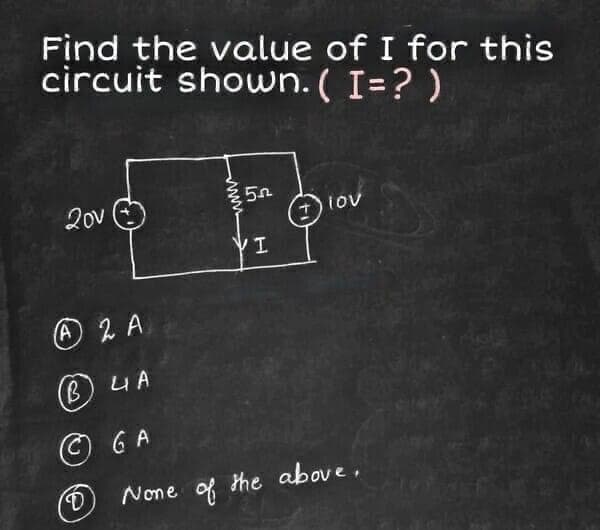 Find the value of I for this
circuit showwn. ( I=? )
20v
I.
A 2 A
(B) 4A
© GA
None of the above,
www
